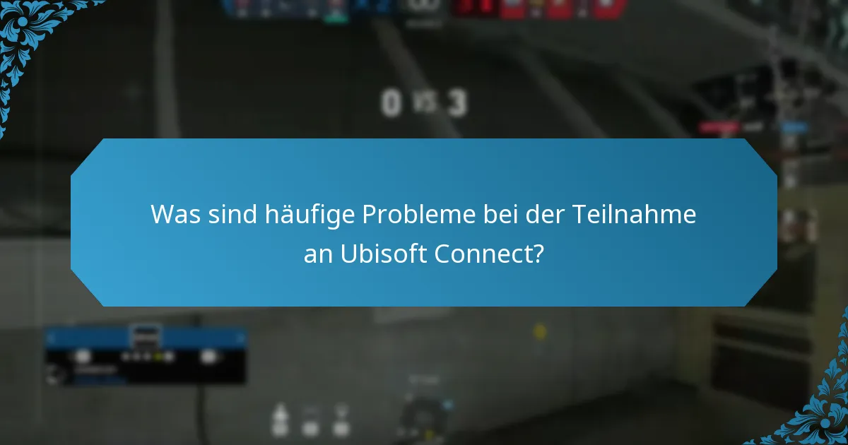 Was sind häufige Probleme bei der Teilnahme an Ubisoft Connect?